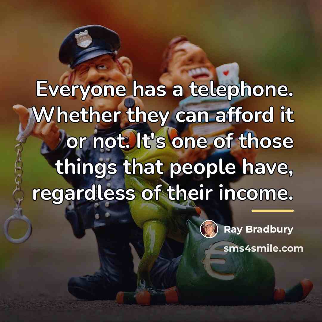 “Everyone has a telephone. Whether they can afford it or…” quote by Ray Bradbury