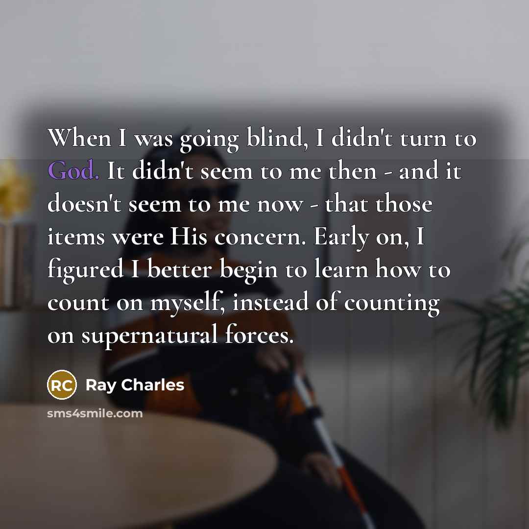 “When I was going blind, I didn't turn to God.…” quote by Ray Charles