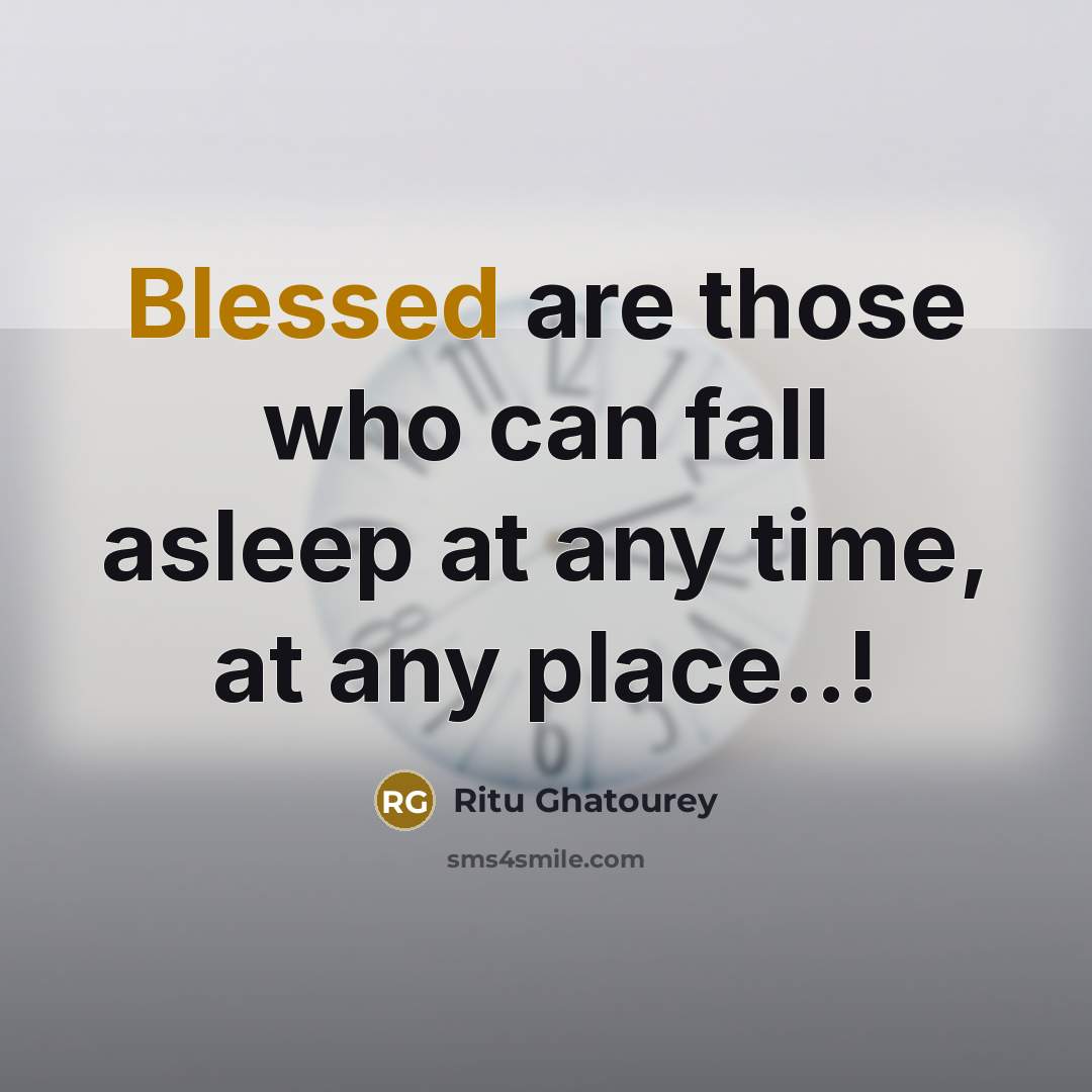 “Blessed are those who can fall asleep at any time, at any place..!” quote by Ritu Ghatourey