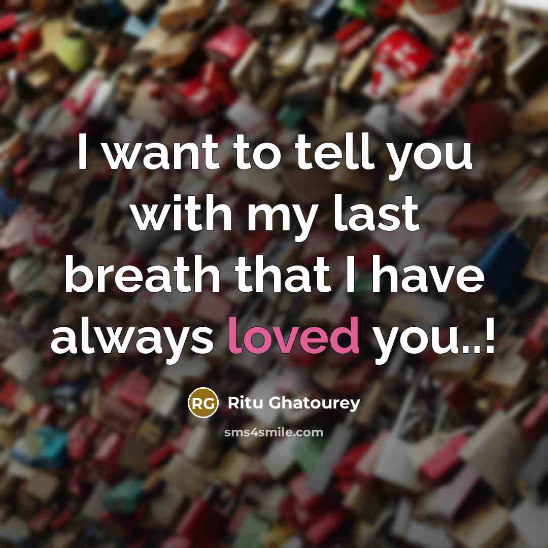 “I want to tell you with my last breath that I have always loved you..!” quote by Ritu Ghatourey