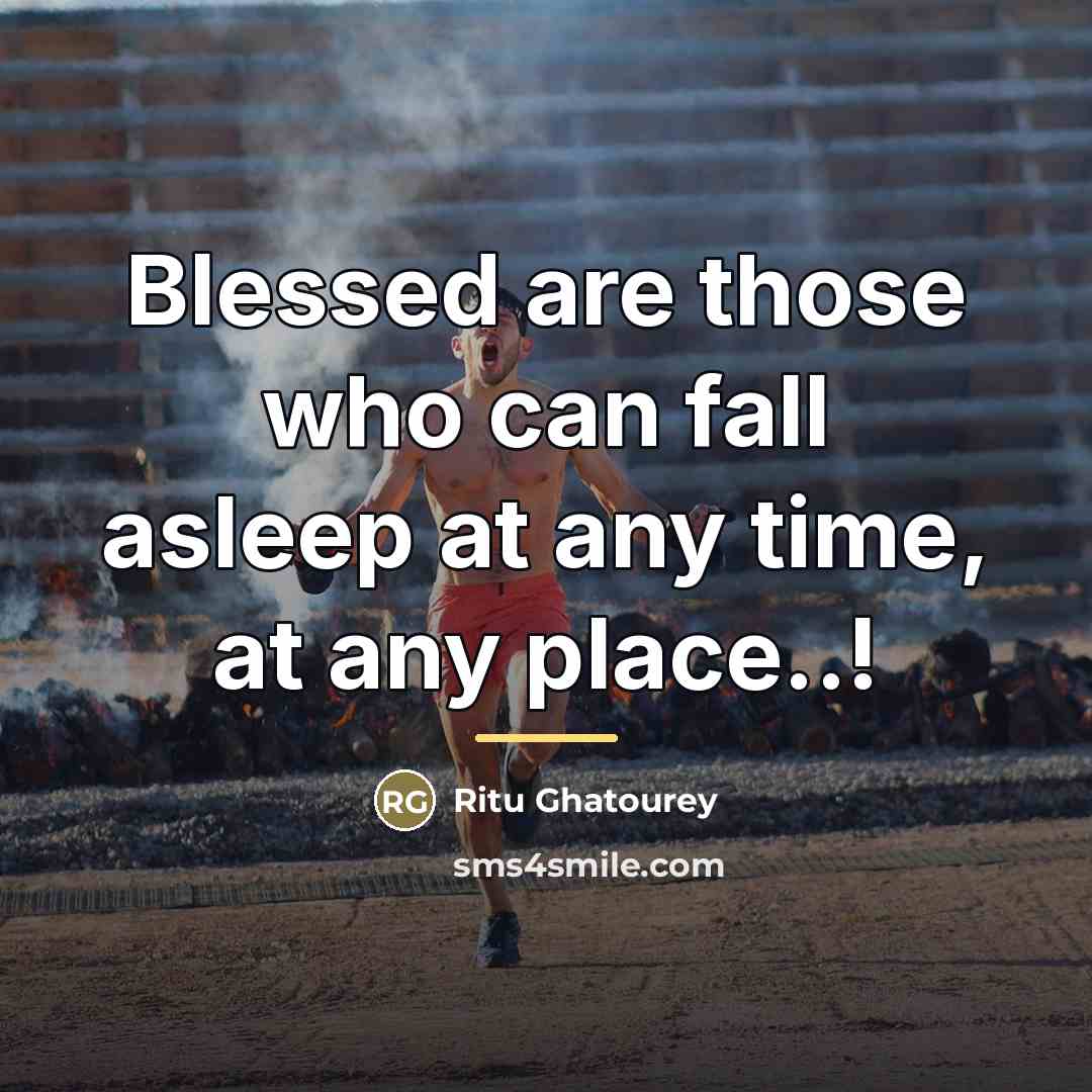 “Blessed are those who can fall asleep at any time,…” quote by Ritu Ghatourey