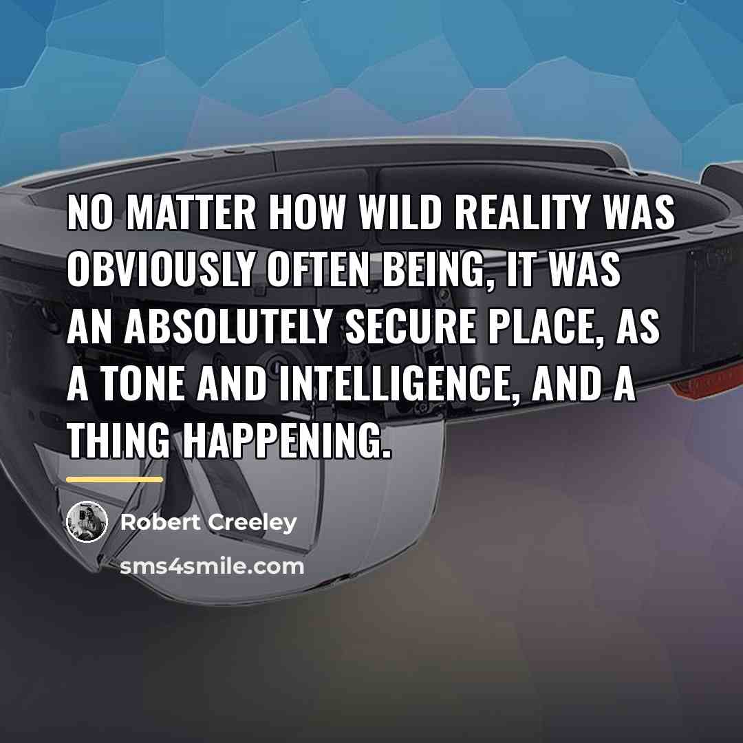 “No matter how wild reality was obviously often being, it…” quote by Robert Creeley