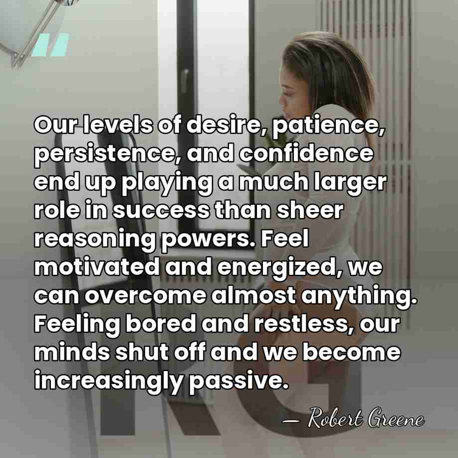 Our levels of desire, patience, persistence, and confidence end up playing a&hellip; - Robert Greene