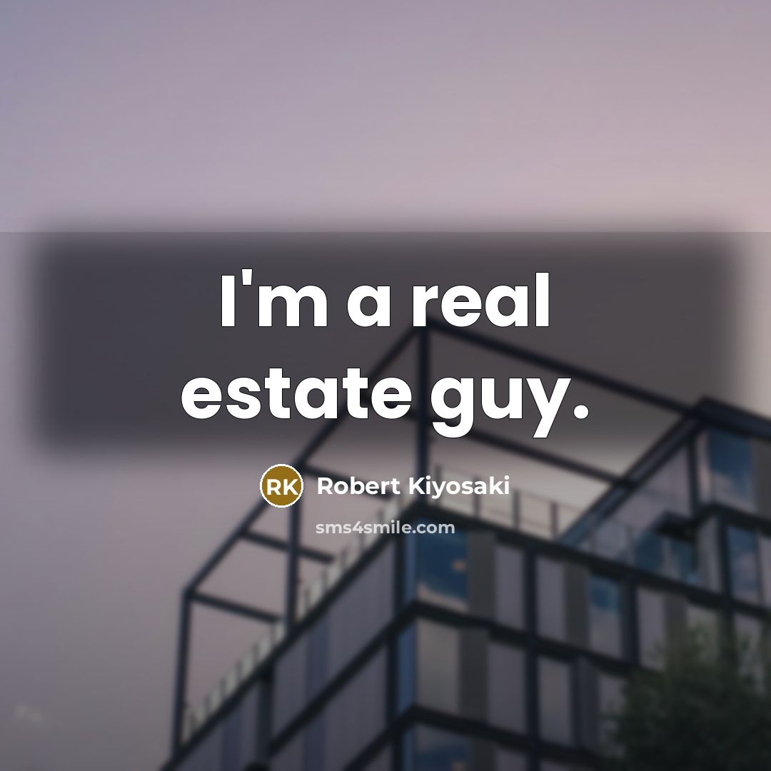 “I'm a real estate guy.…” quote by Robert Kiyosaki