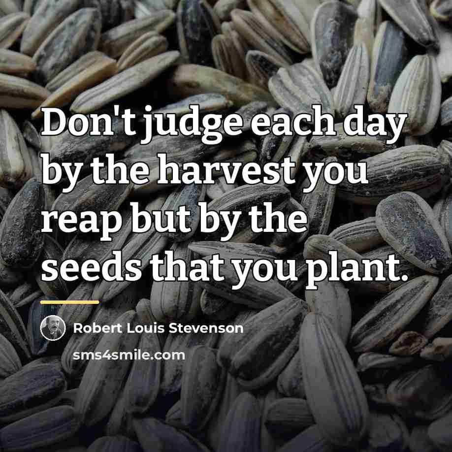 “Don't judge each day by the harvest you reap but…” quote by Robert Louis Stevenson