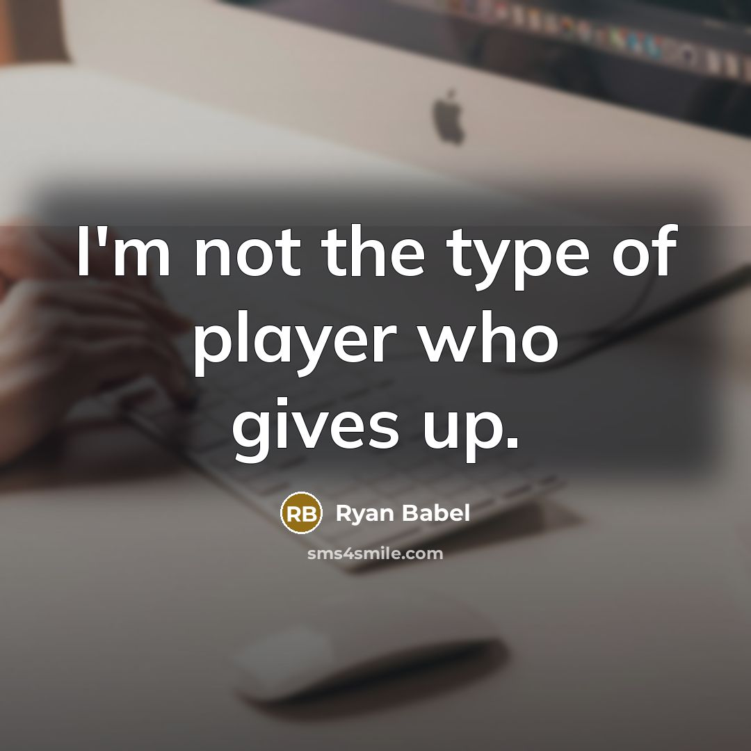 “I'm not the type of player who gives up.…” quote by Ryan Babel