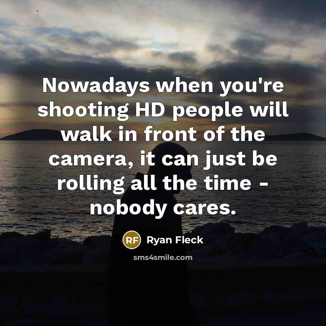 “Nowadays when you're shooting HD people will walk in front…” quote by Ryan Fleck