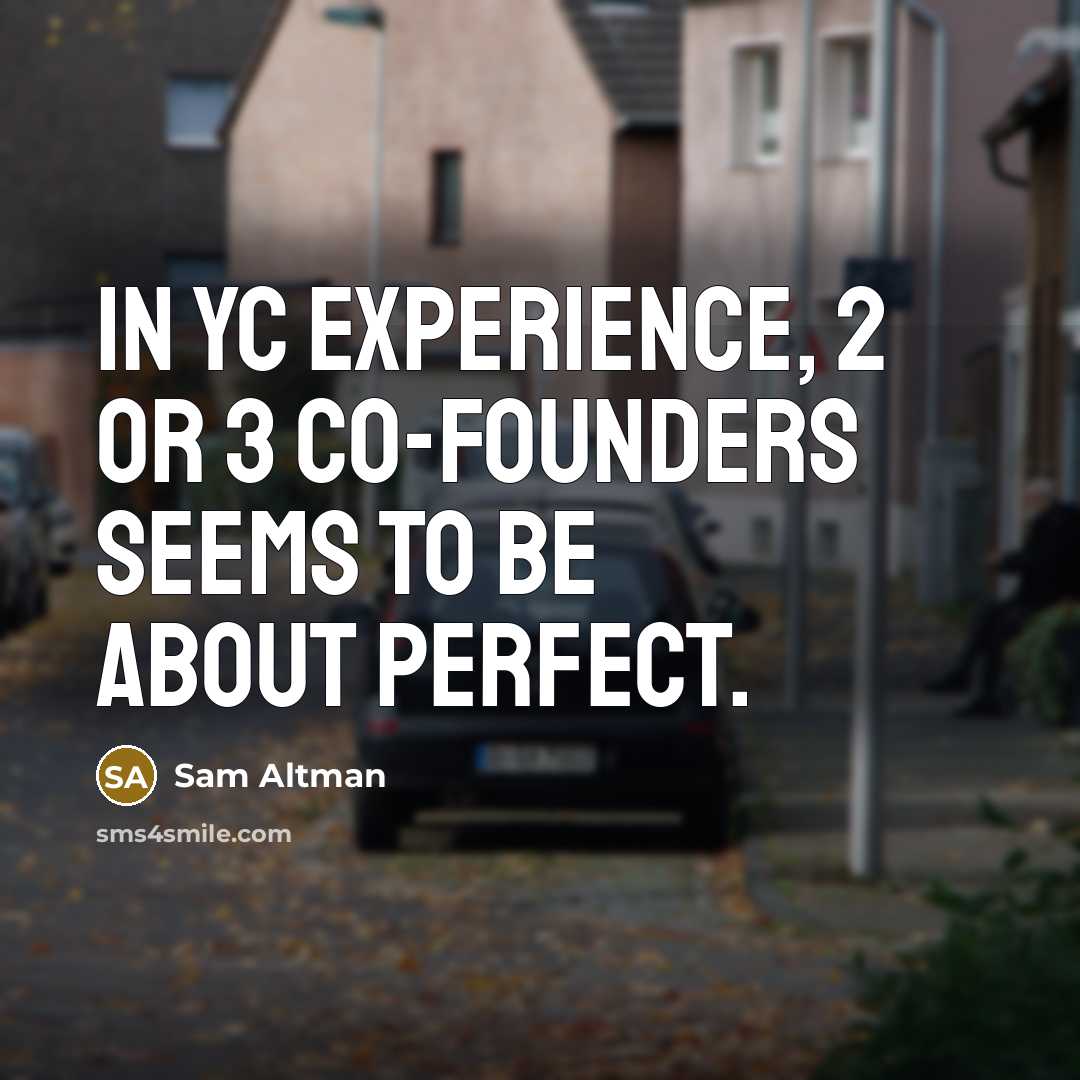“In YC experience, 2 or 3 co-founders seems to be about perfect.” quote by Sam Altman
