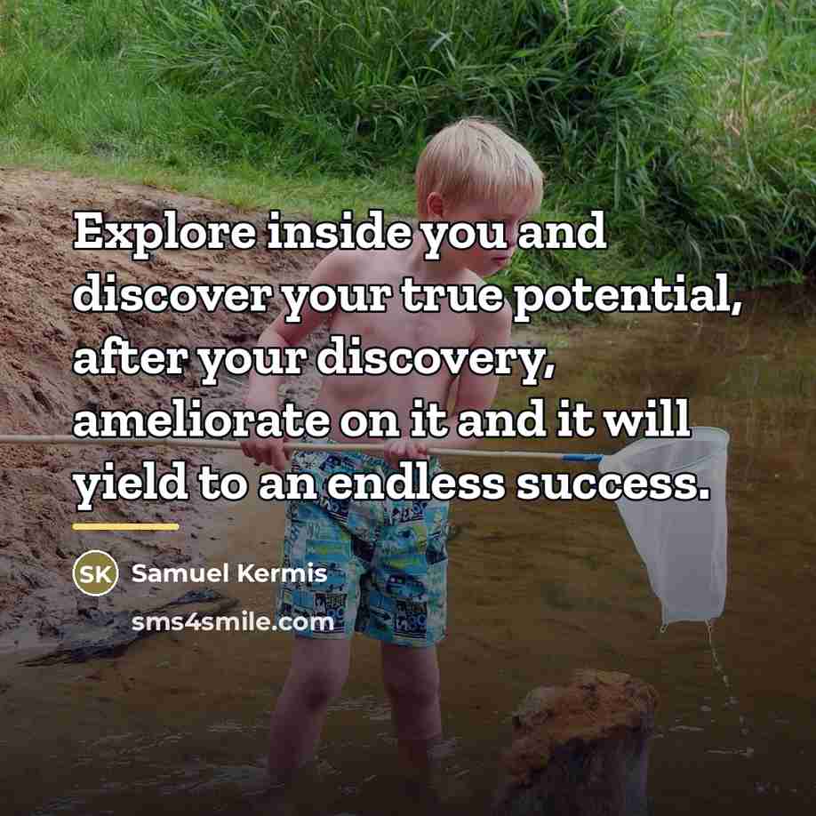 “Explore inside you and discover your true potential, after your…” quote by Samuel Kermis