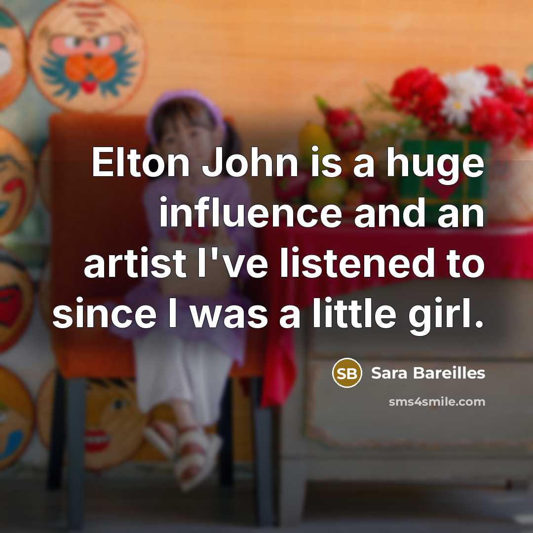 “Elton John is a huge influence and an artist I've…” quote by Sara Bareilles