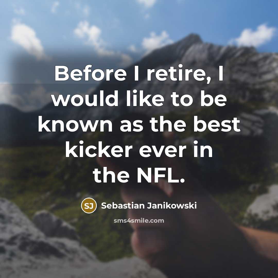 “Before I retire, I would like to be known as…” quote by Sebastian Janikowski