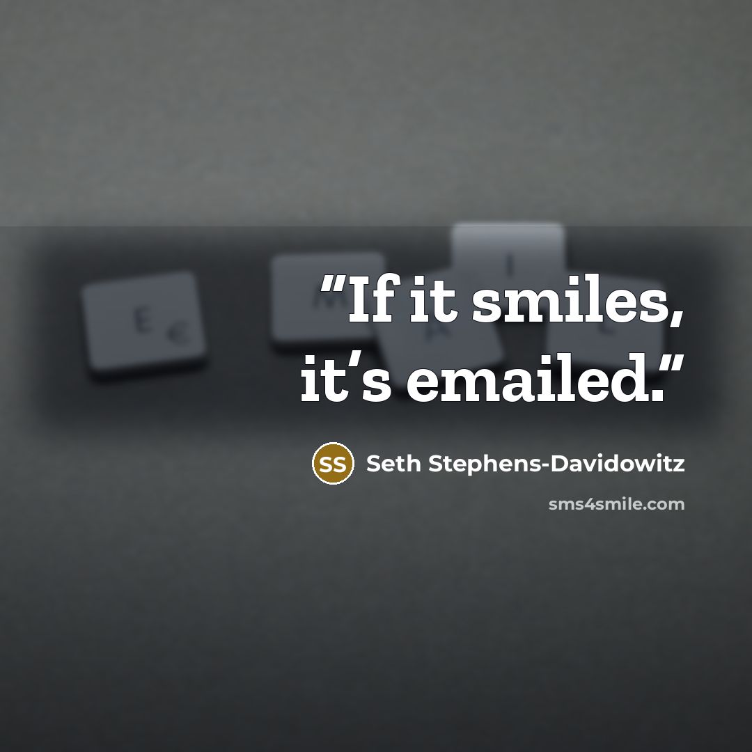 “If it smiles, it’s emailed.” quote by Seth Stephens-Davidowitz