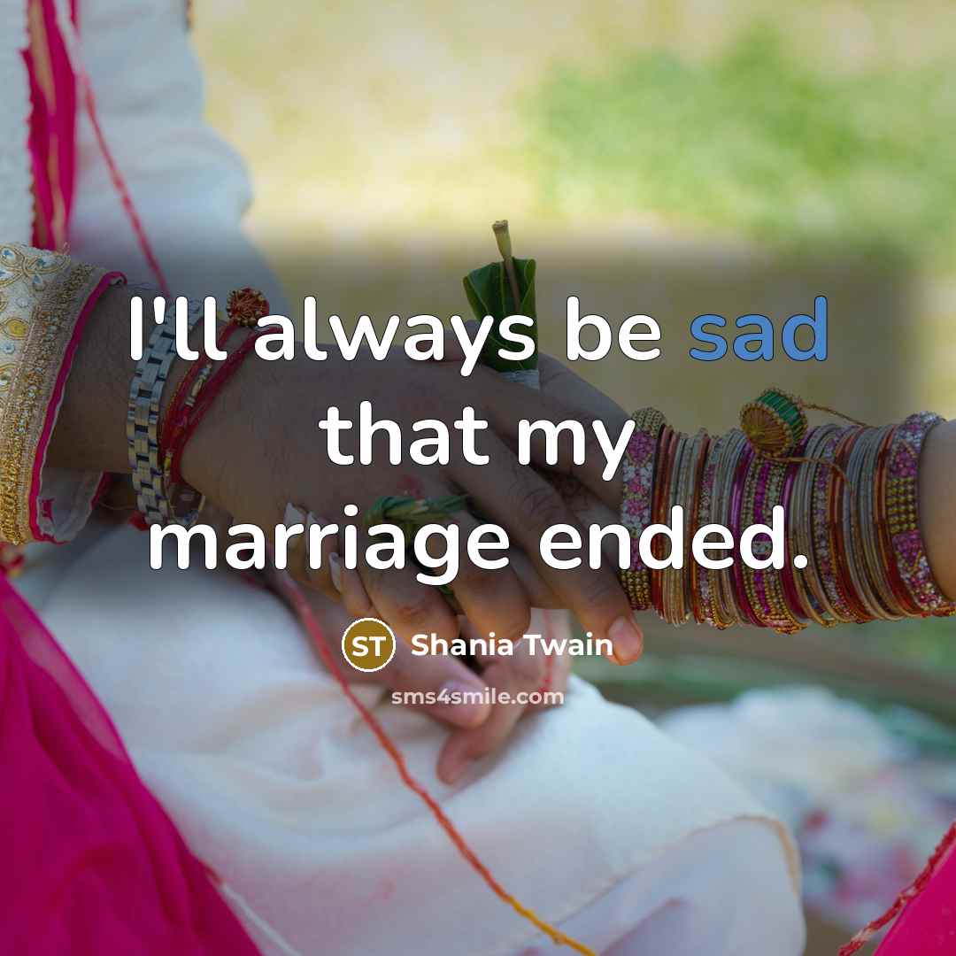 “I'll always be sad that my marriage ended.” quote by Shania Twain