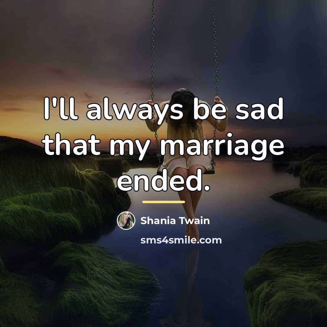 “I'll always be sad that my marriage ended.…” quote by Shania Twain