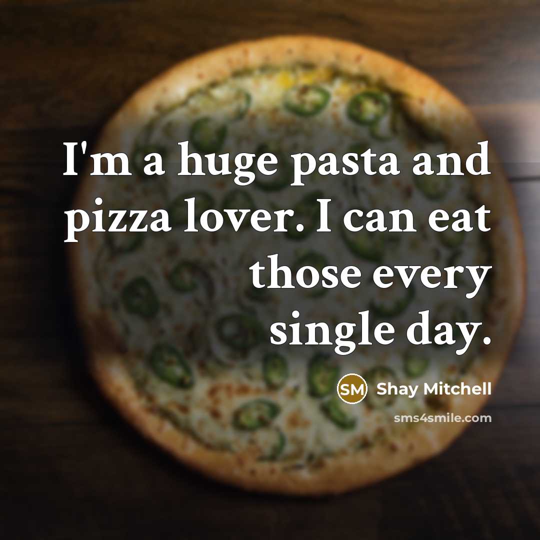“I'm a huge pasta and pizza lover. I can eat…” quote by Shay Mitchell