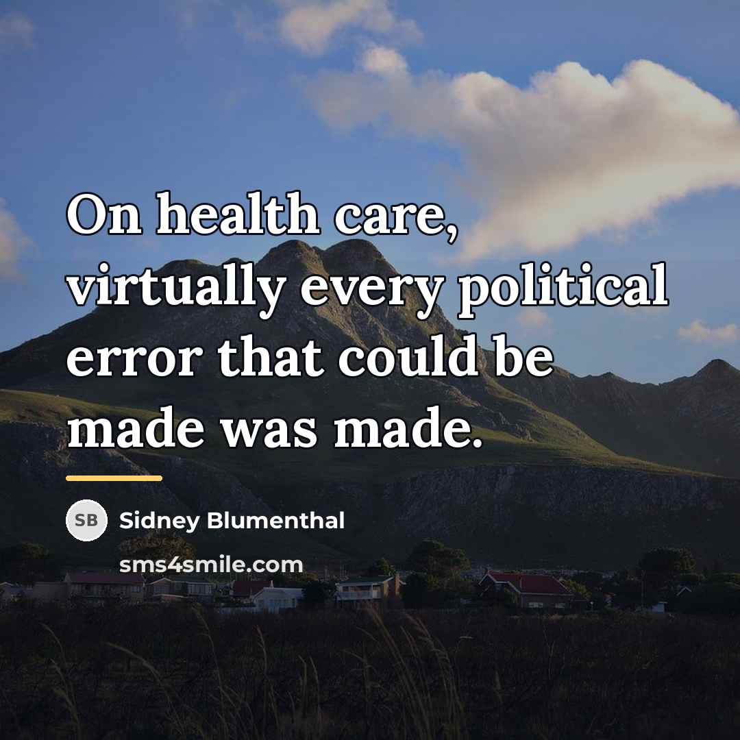 “On health care, virtually every political error that could be…” quote by Sidney Blumenthal