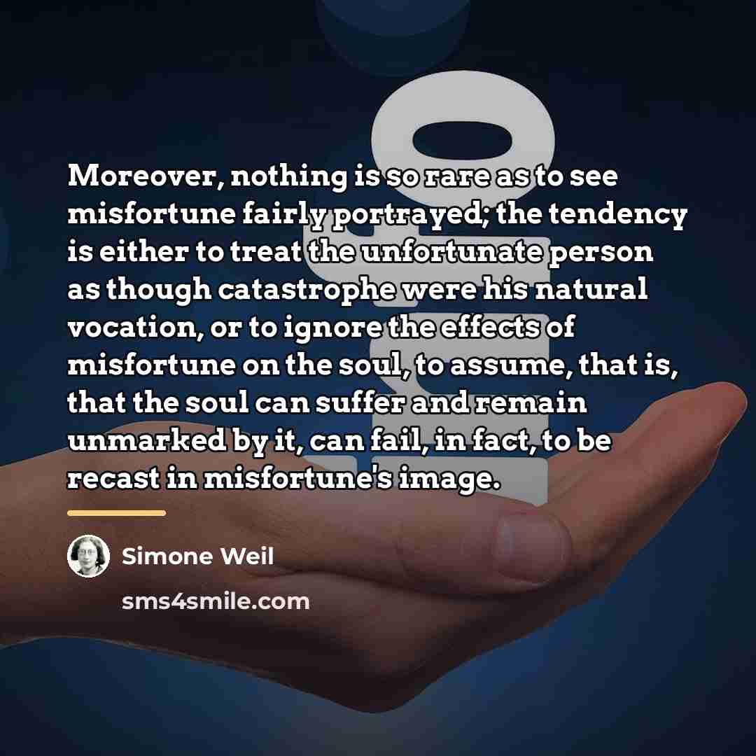 “Moreover, nothing is so rare as to see misfortune fairly…” quote by Simone Weil