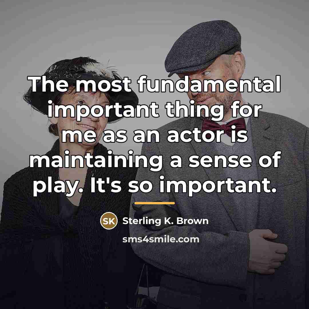 “The most fundamental important thing for me as an actor…” quote by Sterling K. Brown