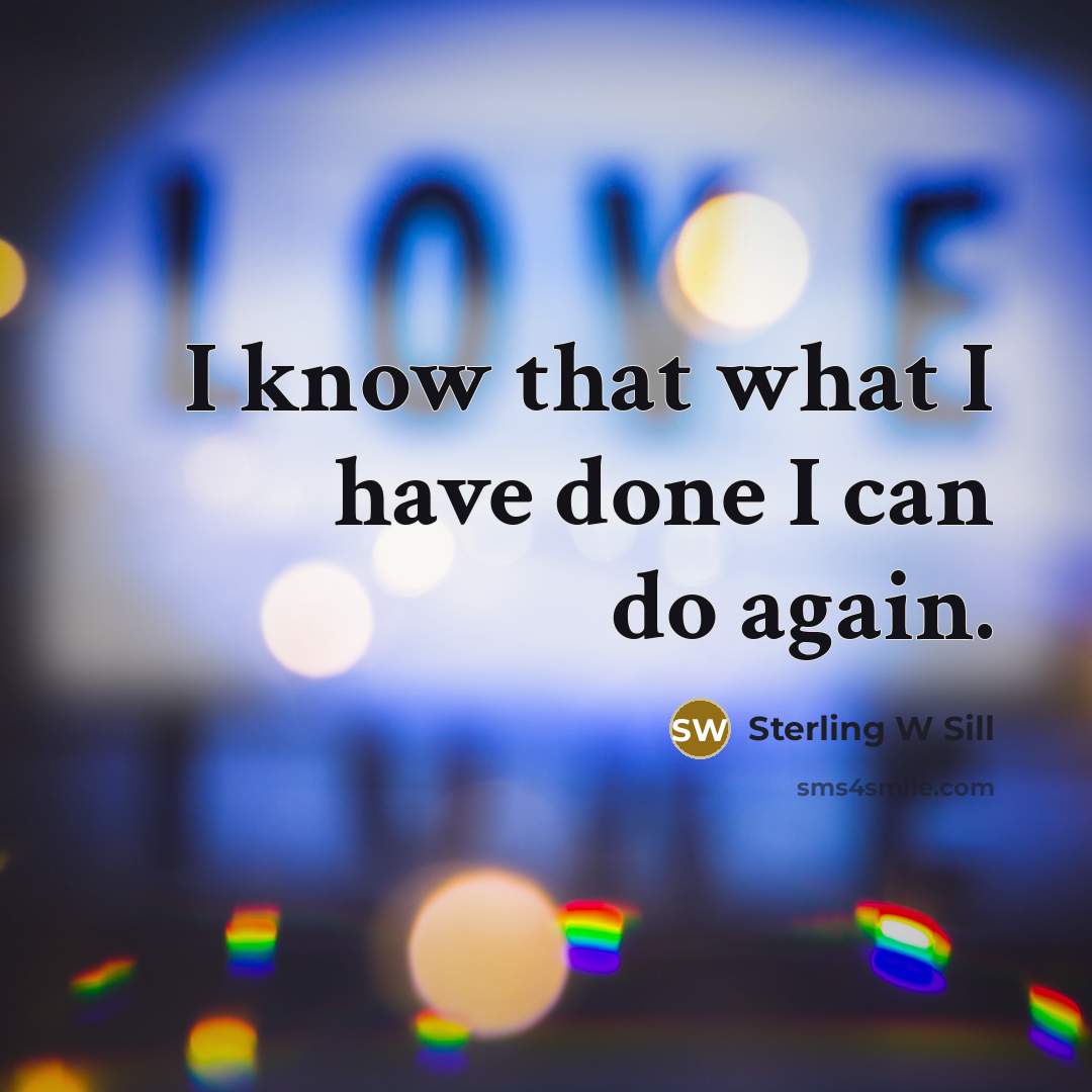 “I know that what I have done I can do…” quote by Sterling W Sill