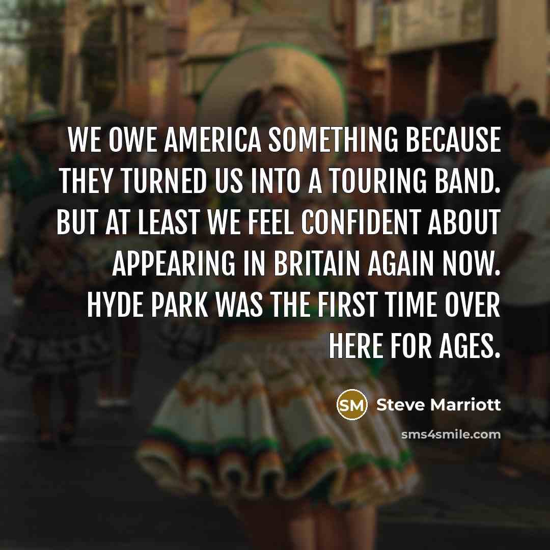 “We owe America something because they turned us into a…” quote by Steve Marriott