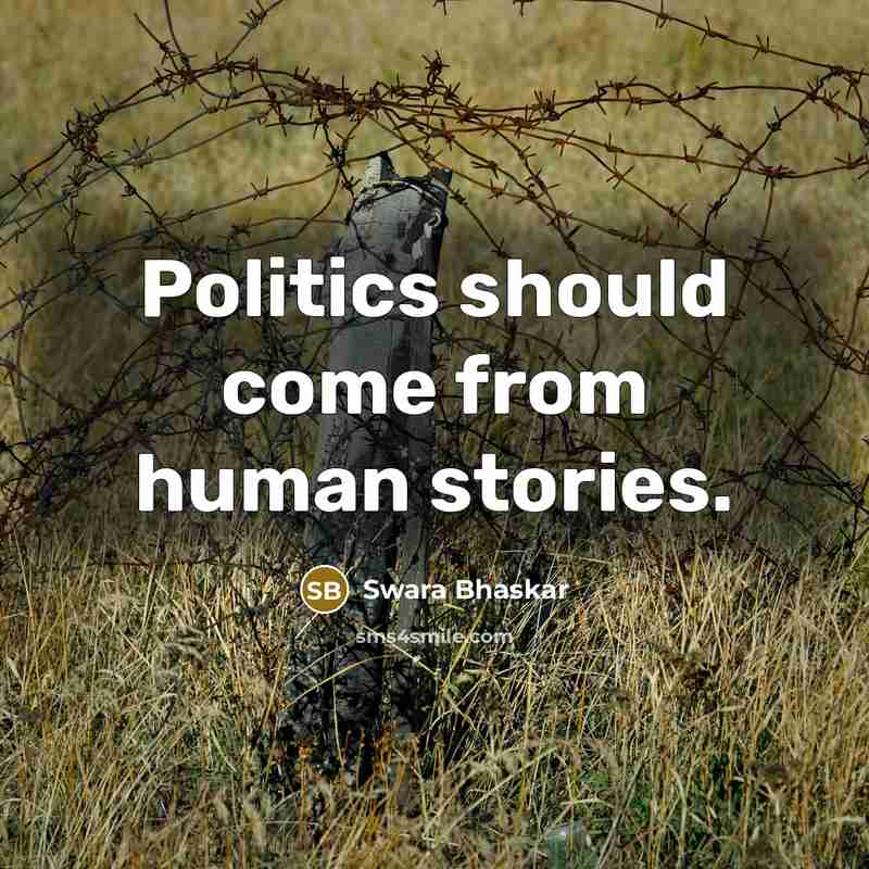 “Politics should come from human stories.…” quote by Swara Bhaskar