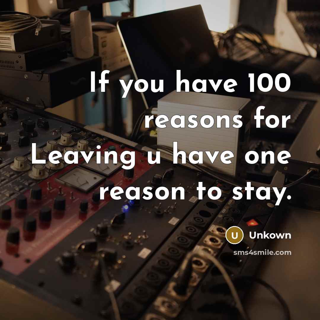 “If you have 100 reasons for Leaving u have one…” quote by Unkown