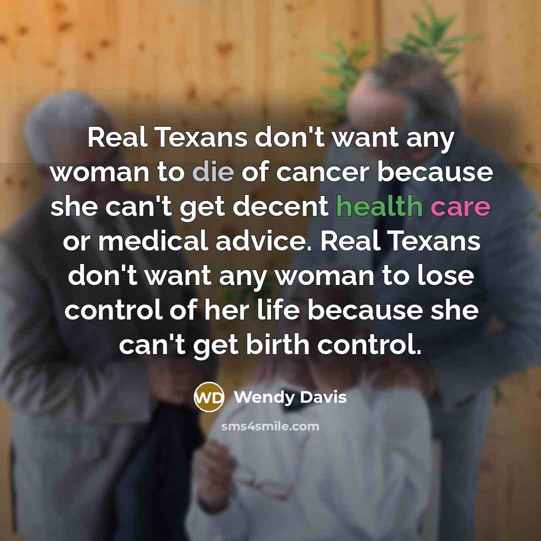 “Real Texans don't want any woman to die of cancer…” quote by Wendy Davis