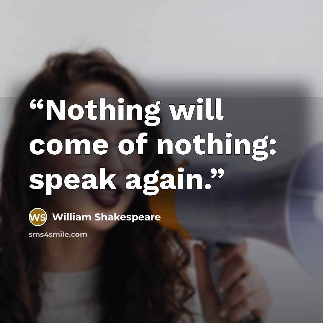 “Nothing will come of nothing: speak again.” quote by William Shakespeare
