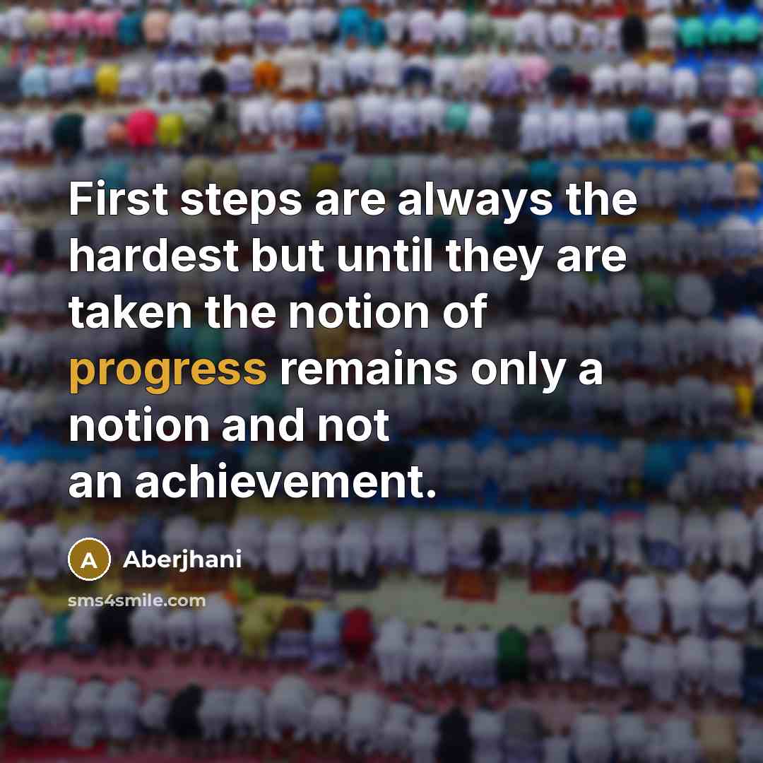 “First steps are always the hardest but until they are…” quote by Aberjhani
