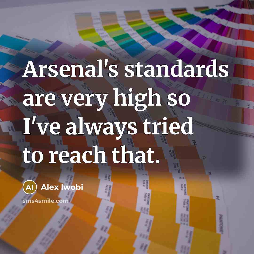 “Arsenal's standards are very high so I've always tried to…” quote by Alex Iwobi