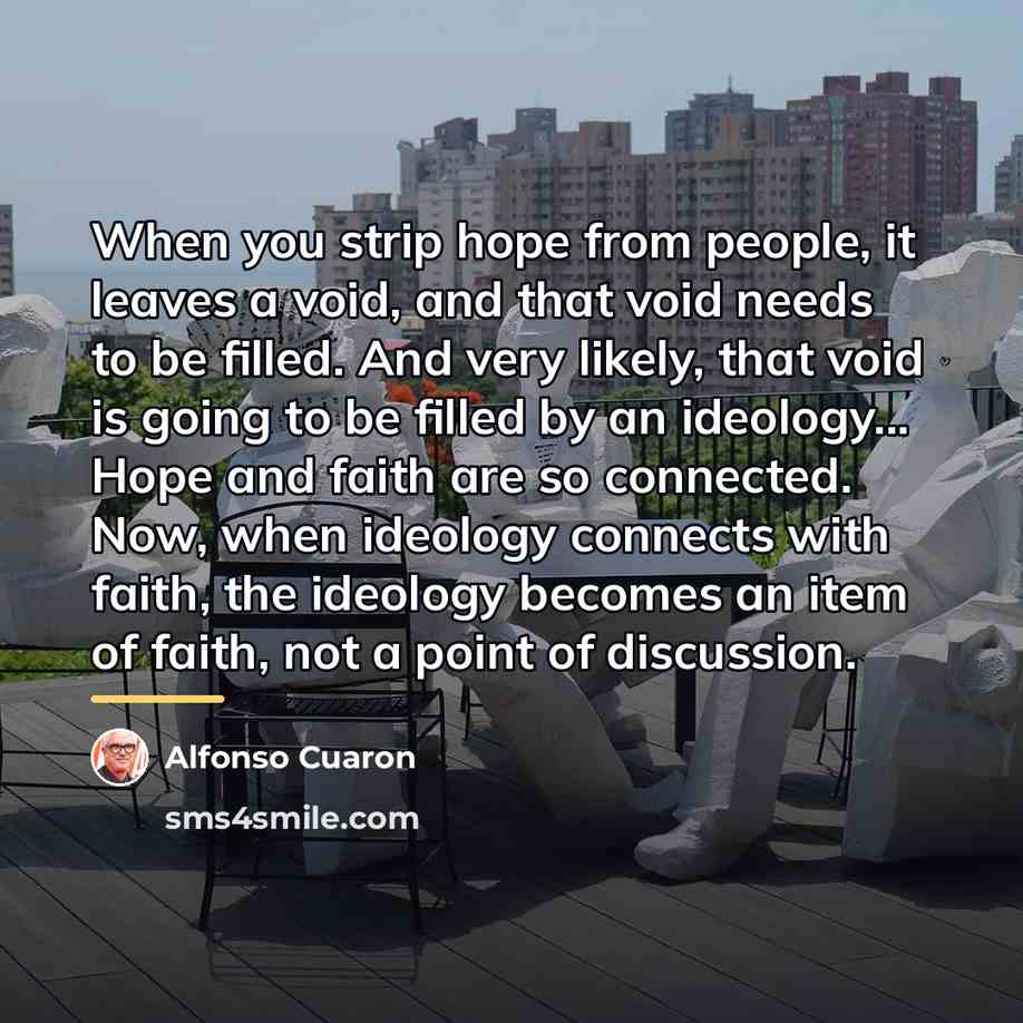“When you strip hope from people, it leaves a void,…” quote by Alfonso Cuaron