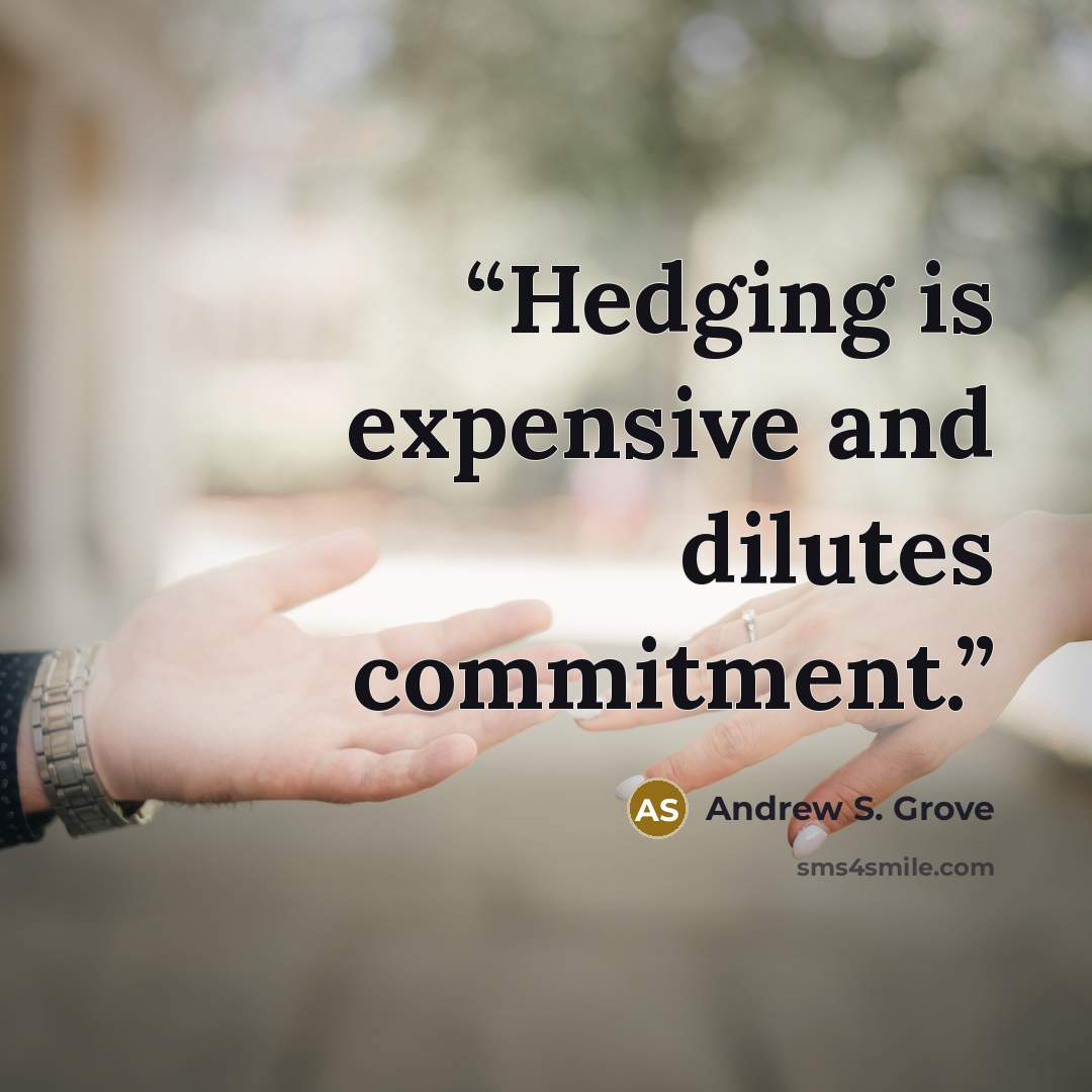 “Hedging is expensive and dilutes commitment.” quote by Andrew S. Grove