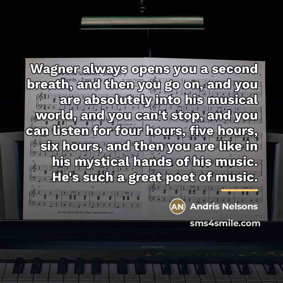 “Wagner always opens you a second breath, and then you…” quote by Andris Nelsons