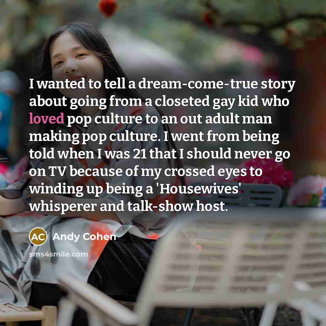 “I wanted to tell a dream-come-true story about going from…” quote by Andy Cohen