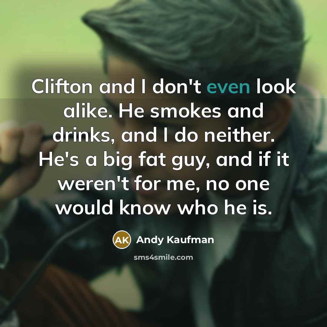 “Clifton and I don't even look alike. He smokes and…” quote by Andy Kaufman