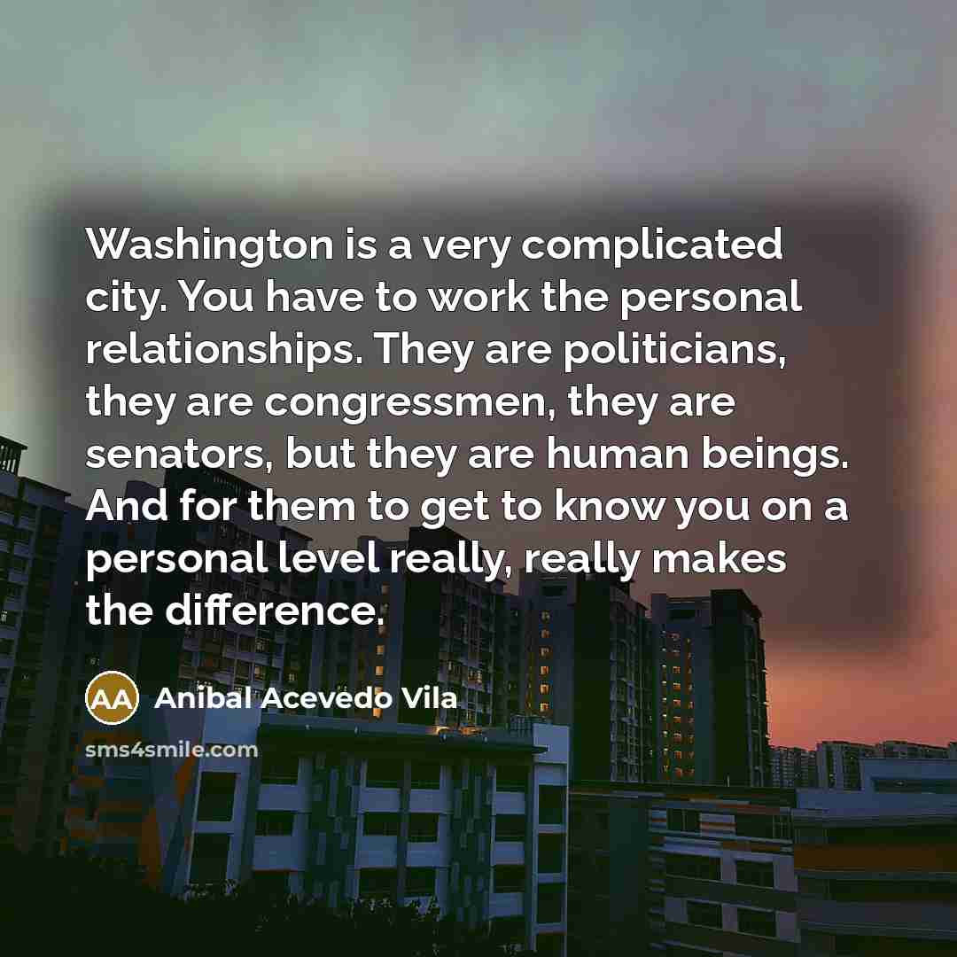 “Washington is a very complicated city. You have to work…” quote by Anibal Acevedo Vila
