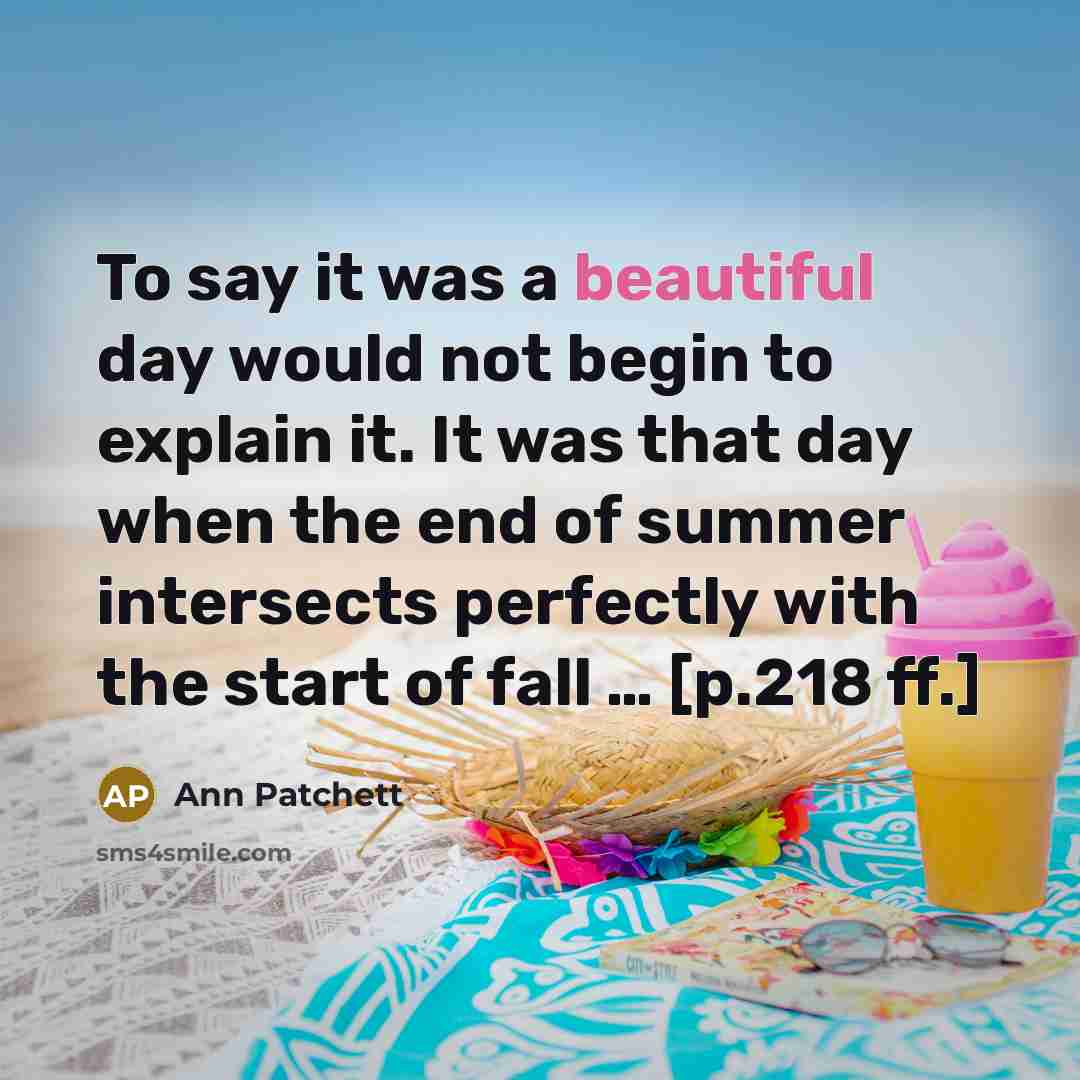 “To say it was a beautiful day would not begin…” quote by Ann Patchett