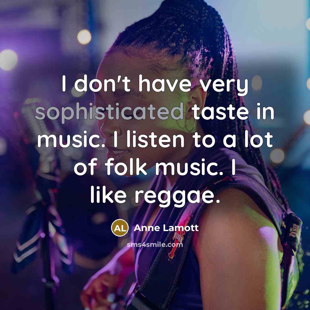 “I don't have very sophisticated taste in music. I listen…” quote by Anne Lamott