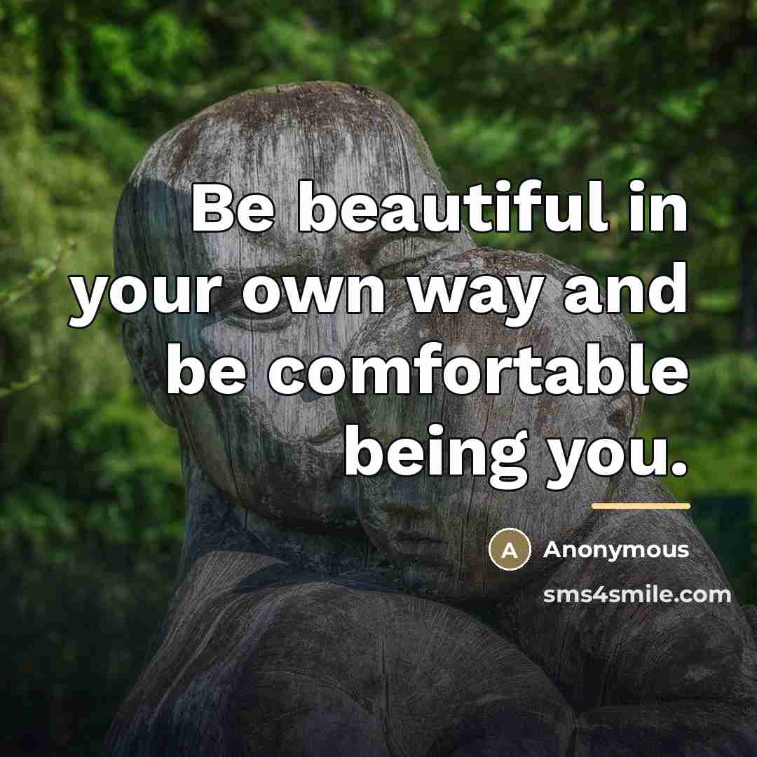 “Be beautiful in your own way and be comfortable being…” quote by Anonymous