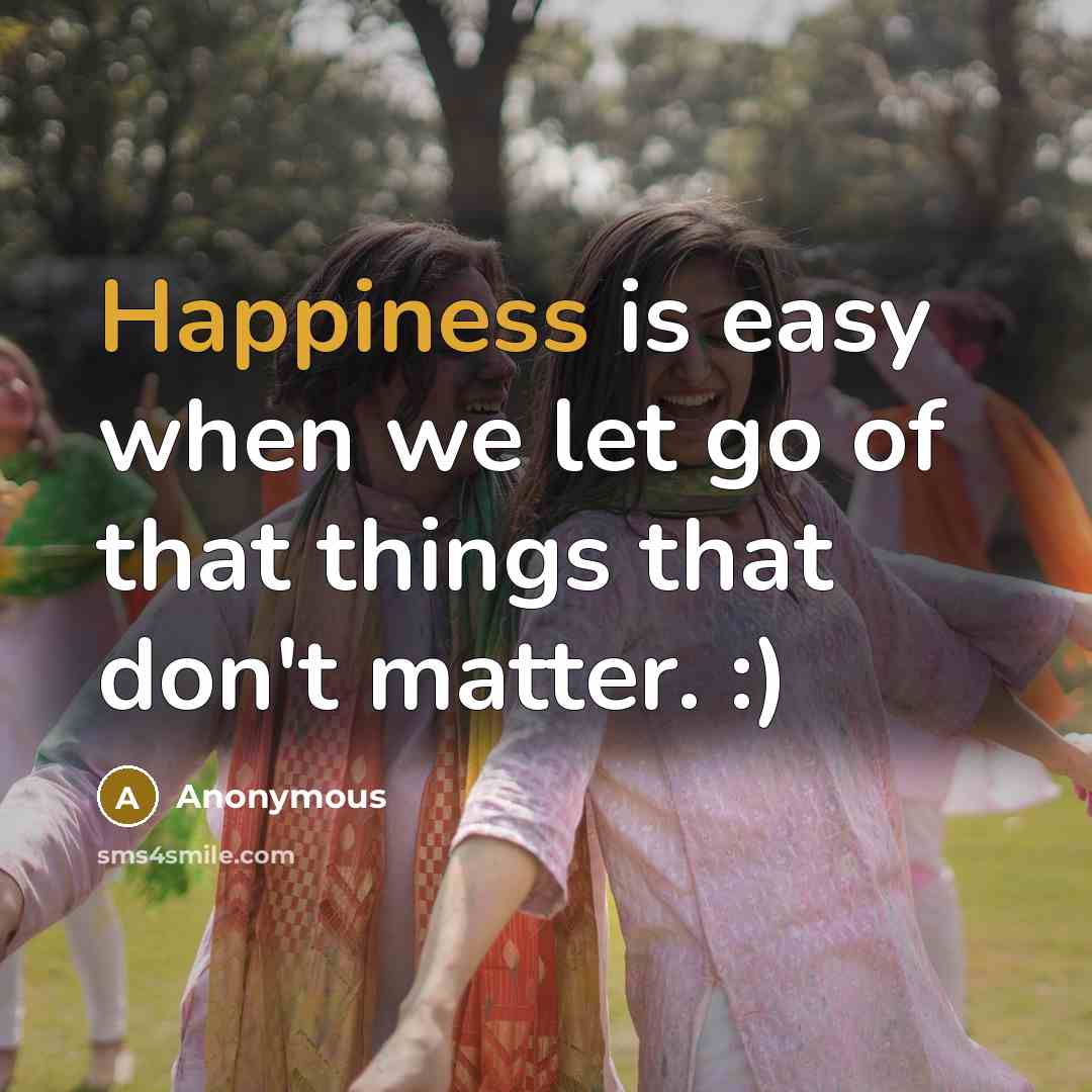 “Happiness is easy when we let go of that things…” quote by Anonymous