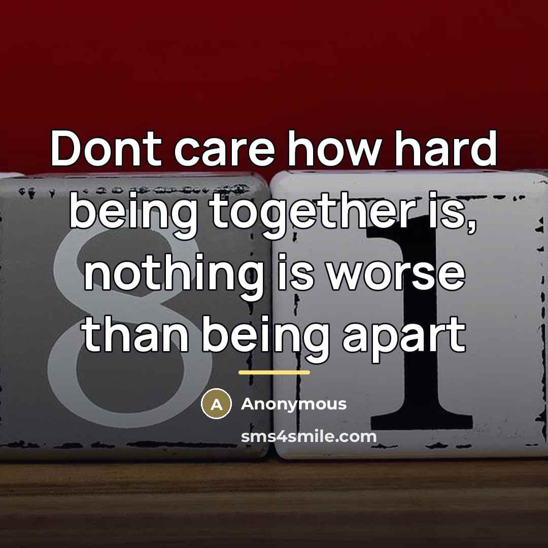 “Dont care how hard being together is, nothing is worse…” quote by Anonymous