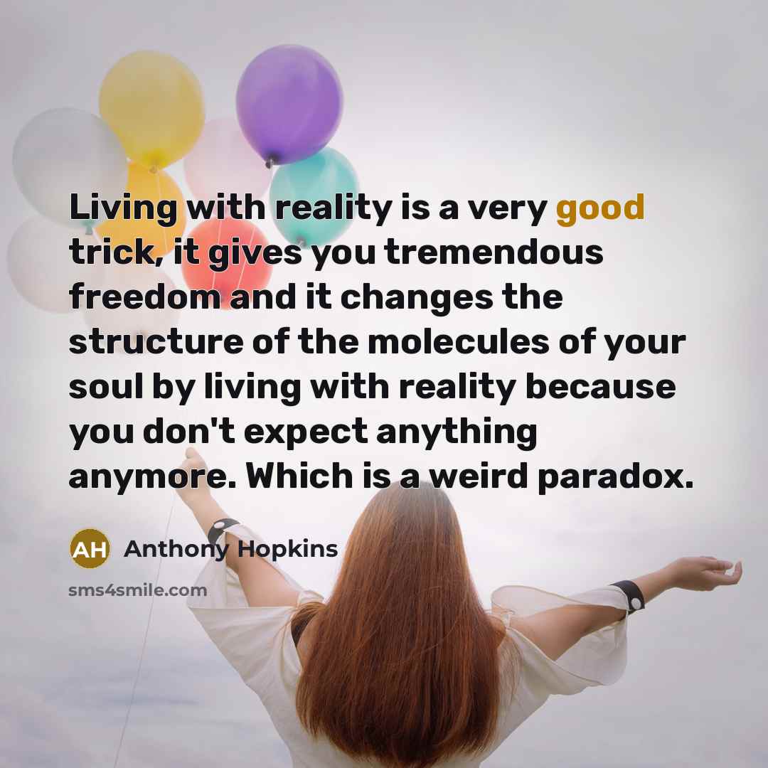 “Living with reality is a very good trick, it gives…” quote by Anthony Hopkins