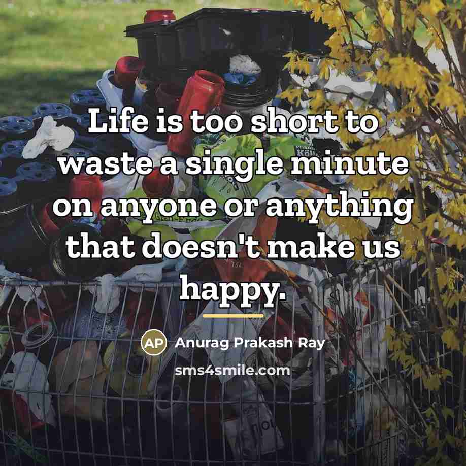 “Life is too short to waste a single minute on…” quote by Anurag Prakash Ray