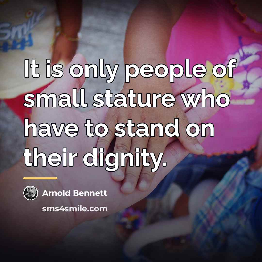 “It is only people of small stature who have to…” quote by Arnold Bennett