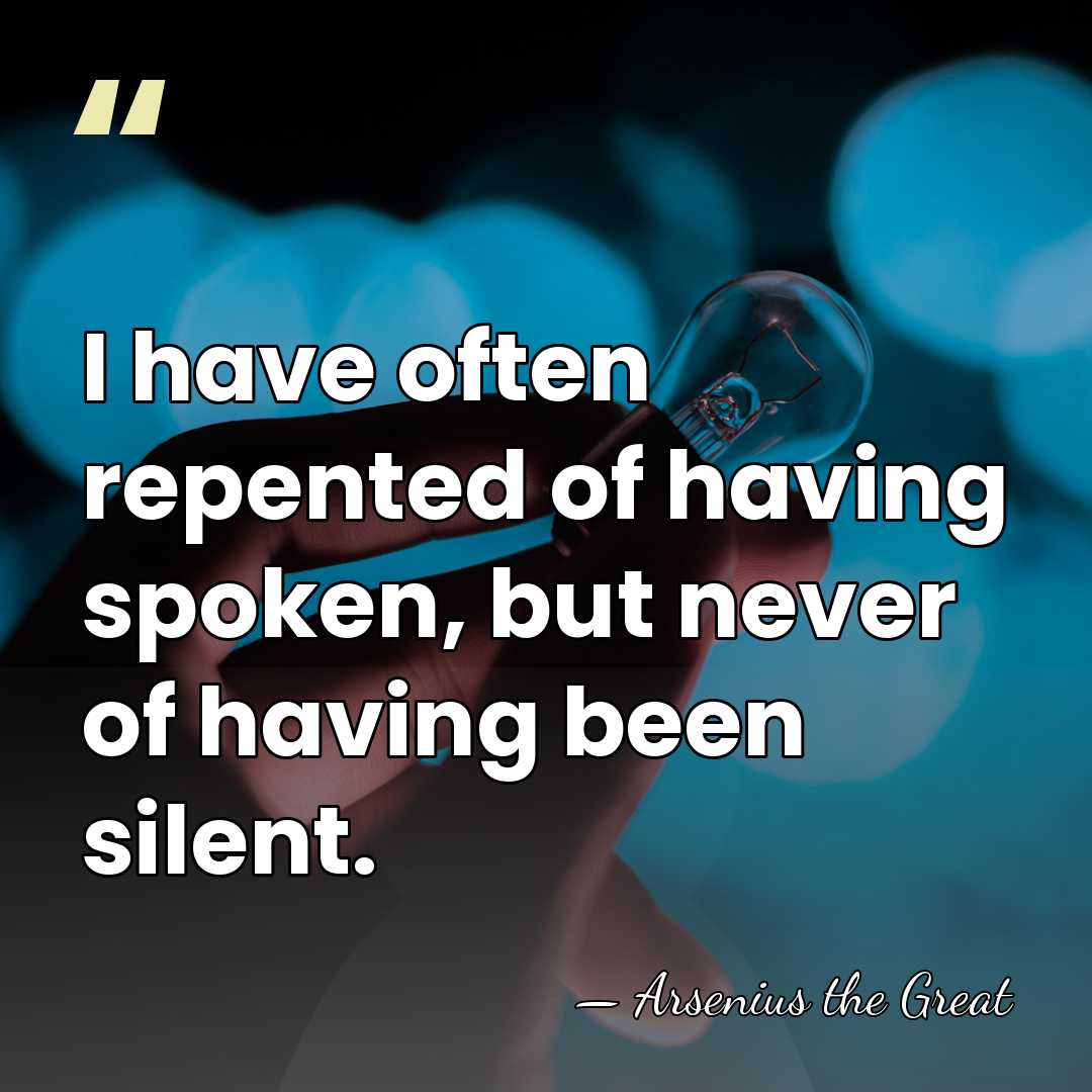 I have often repented of having spoken, but never of having been&hellip; - Arsenius the Great