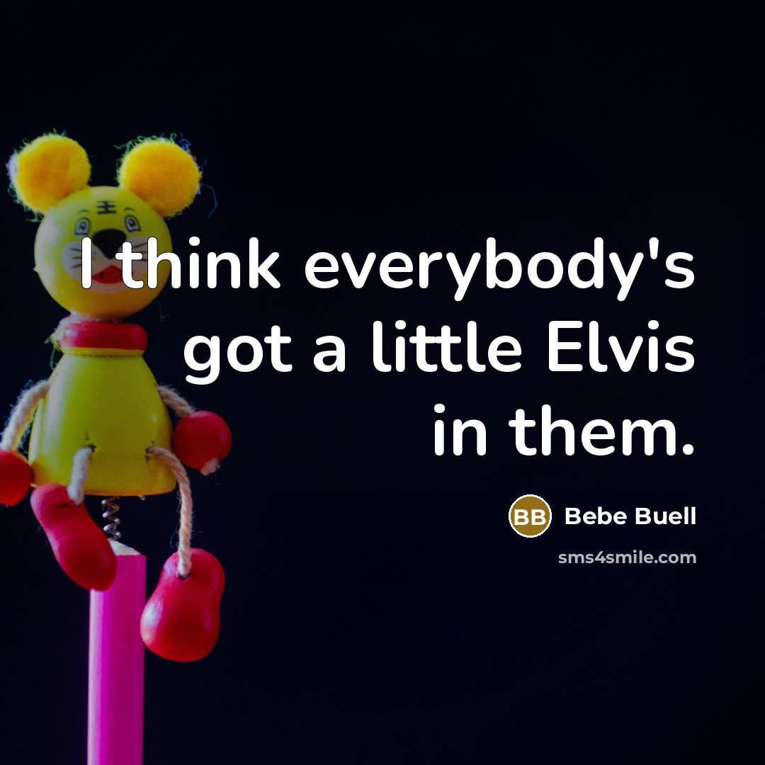 “I think everybody's got a little Elvis in them.…” quote by Bebe Buell