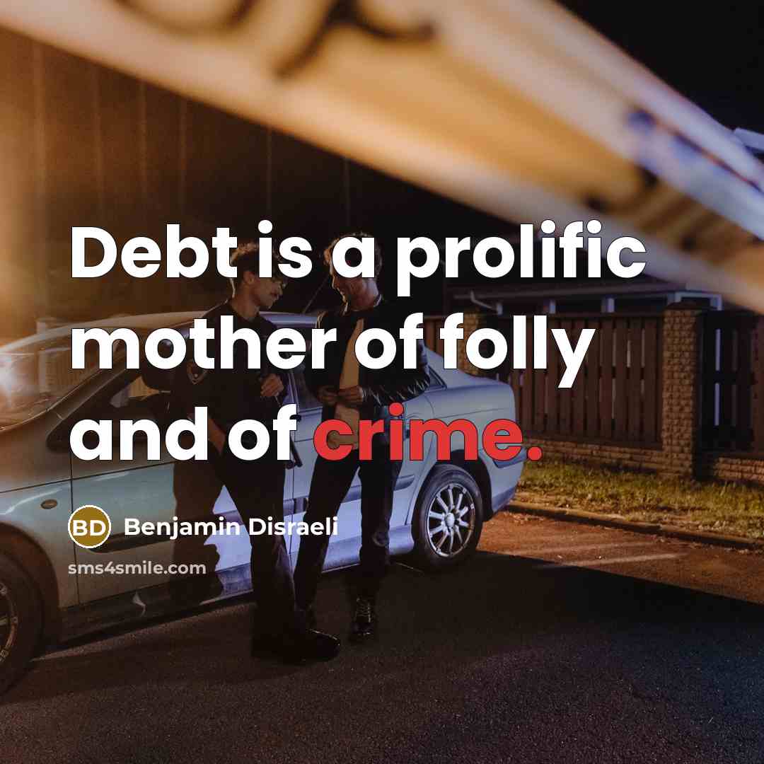 “Debt is a prolific mother of folly and of crime.…” quote by Benjamin Disraeli