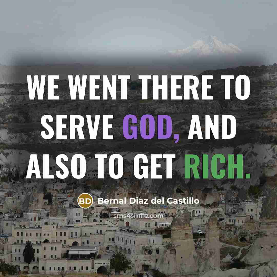 “We went there to serve God, and also to get…” quote by Bernal Diaz del Castillo