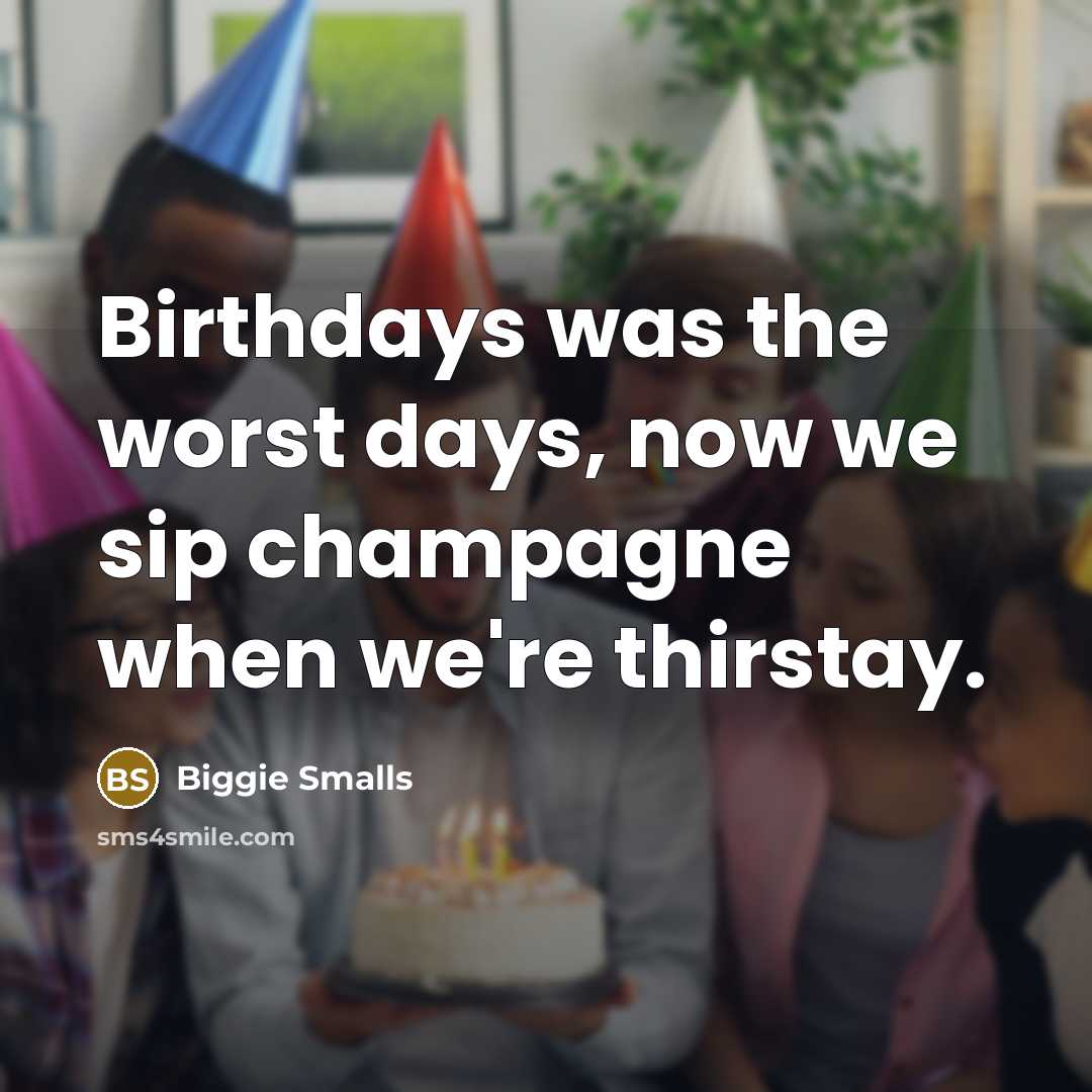 “Birthdays was the worst days, now we sip champagne when…” quote by Biggie Smalls