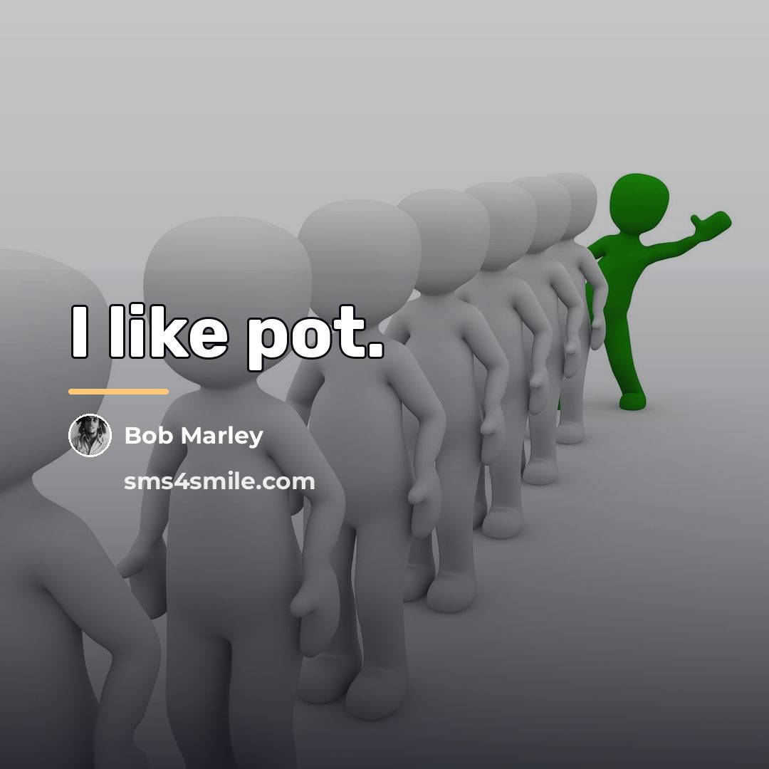 “I like pot.…” quote by Bob Marley